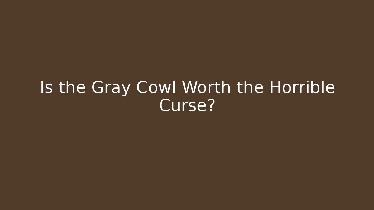 Is the Gray Cowl Worth the Horrible Curse?
