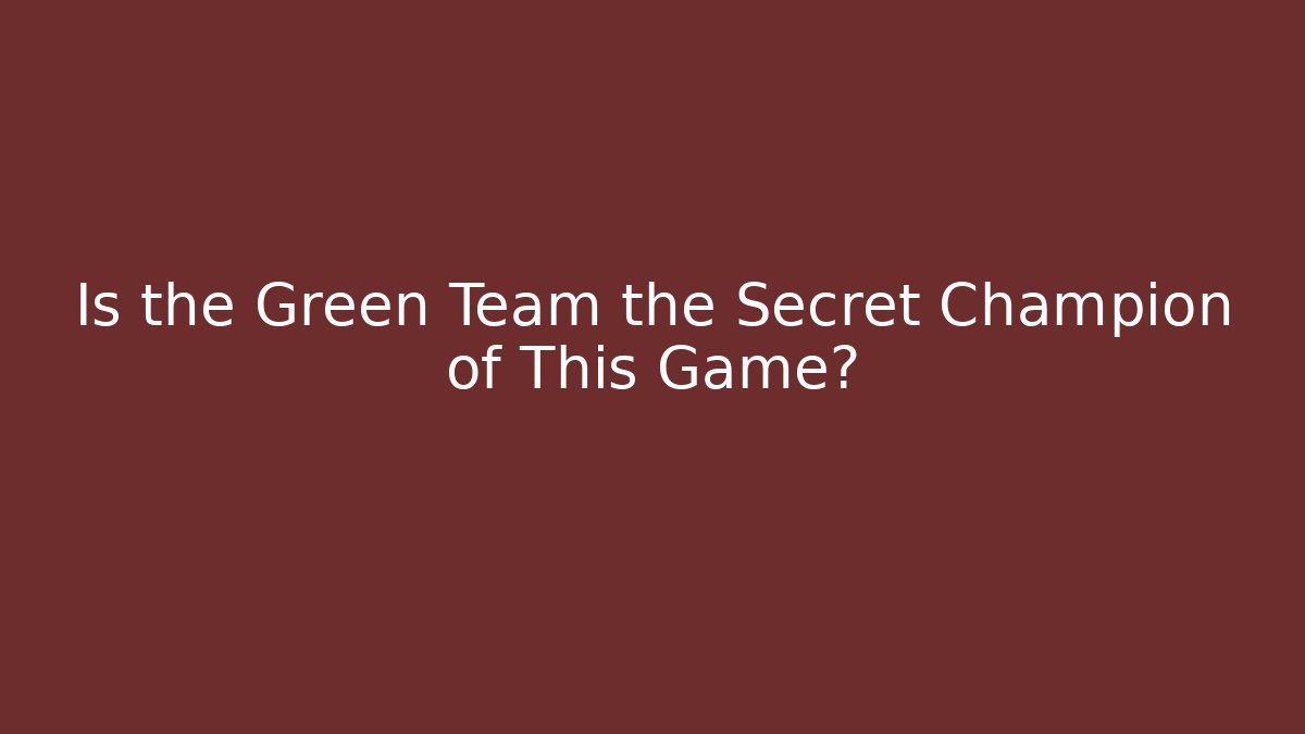 Is the Green Team the Secret Champion of This Game?