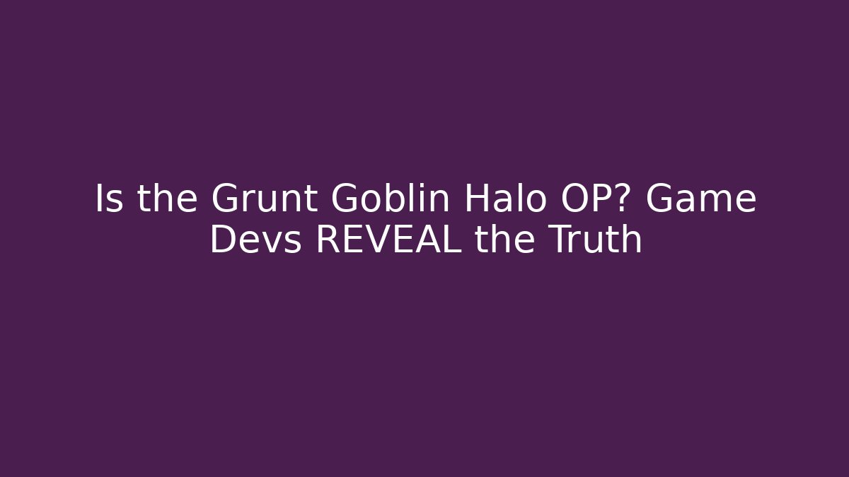 Is the Grunt Goblin Halo OP? Game Devs REVEAL the Truth