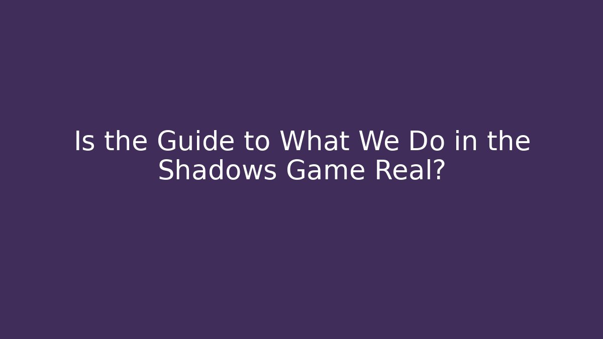 Is the Guide to What We Do in the Shadows Game Real?