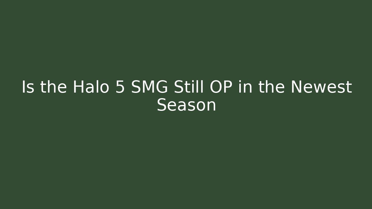 Is the Halo 5 SMG Still OP in the Newest Season