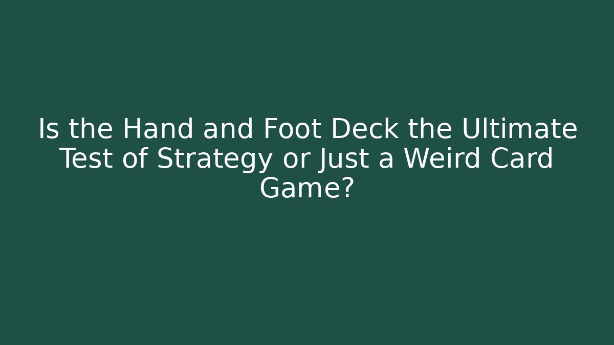 Is the Hand and Foot Deck the Ultimate Test of Strategy or Just a Weird Card Game?