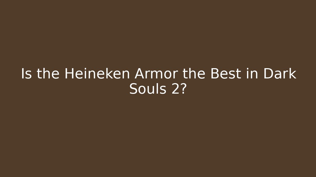 Is the Heineken Armor the Best in Dark Souls 2?