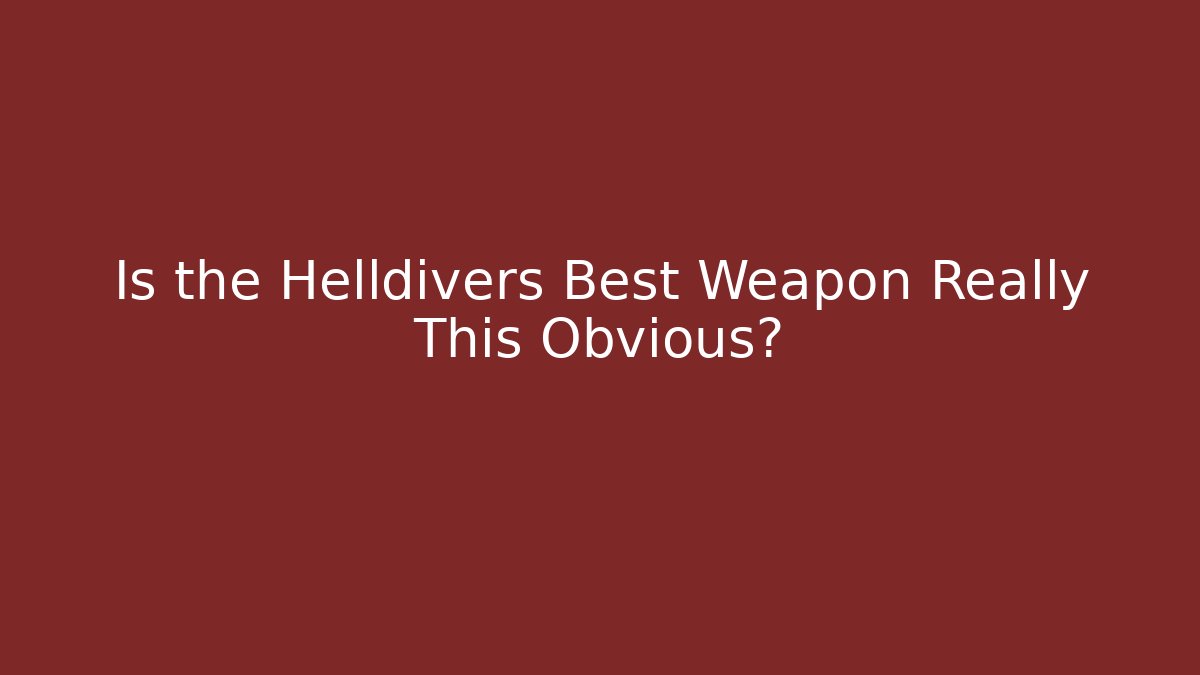 Is the Helldivers Best Weapon Really This Obvious?
