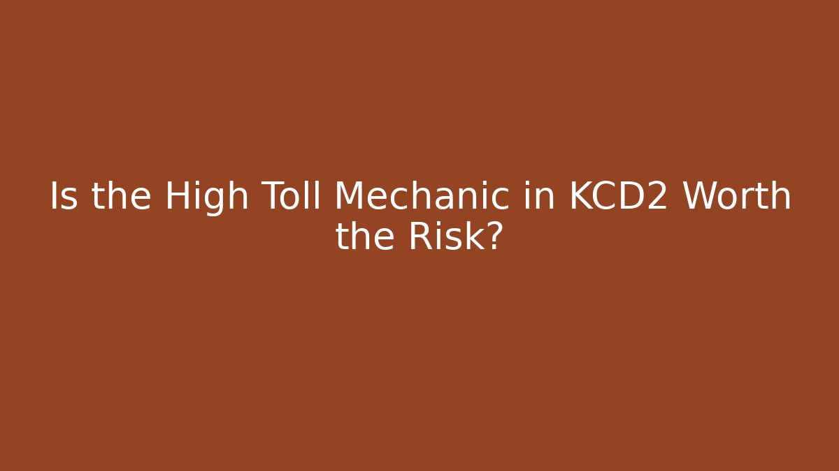 Is the High Toll Mechanic in KCD2 Worth the Risk?