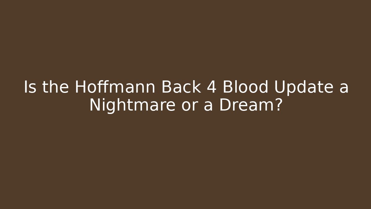 Is the Hoffmann Back 4 Blood Update a Nightmare or a Dream?