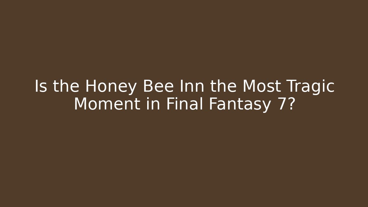 Is the Honey Bee Inn the Most Tragic Moment in Final Fantasy 7?