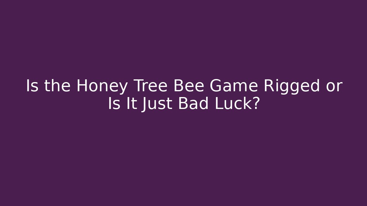 Is the Honey Tree Bee Game Rigged or Is It Just Bad Luck?