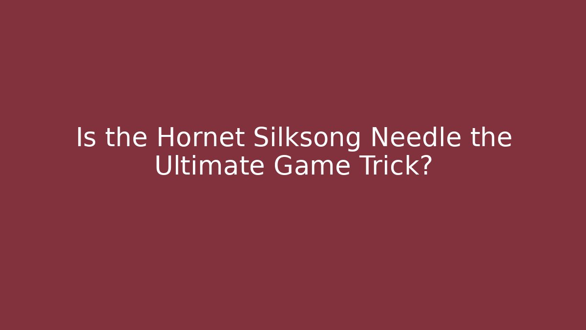 Is the Hornet Silksong Needle the Ultimate Game Trick?