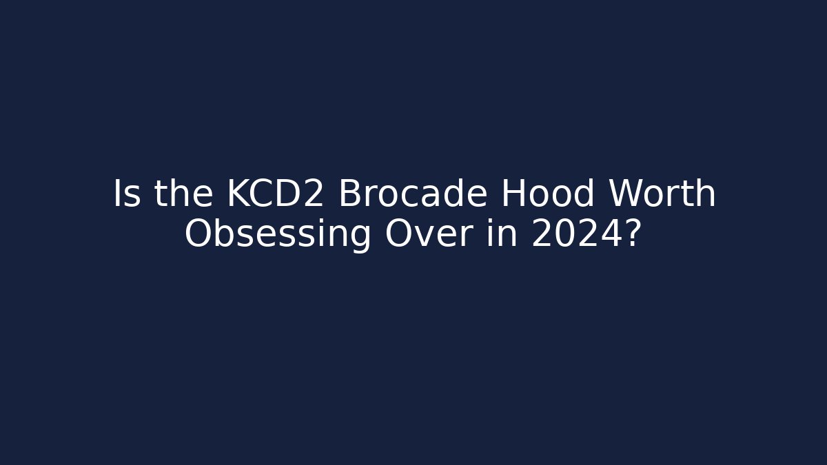 Is the KCD2 Brocade Hood Worth Obsessing Over in 2024?