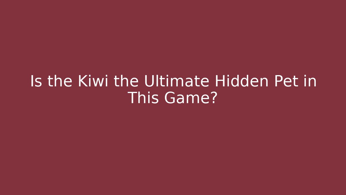 Is the Kiwi the Ultimate Hidden Pet in This Game?