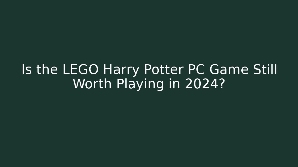 Is the LEGO Harry Potter PC Game Still Worth Playing in 2024?