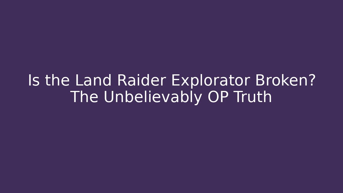 Is the Land Raider Explorator Broken? The Unbelievably OP Truth