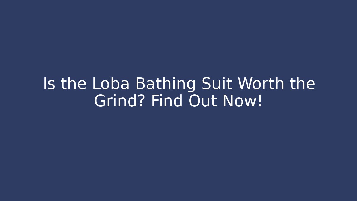 Is the Loba Bathing Suit Worth the Grind? Find Out Now!