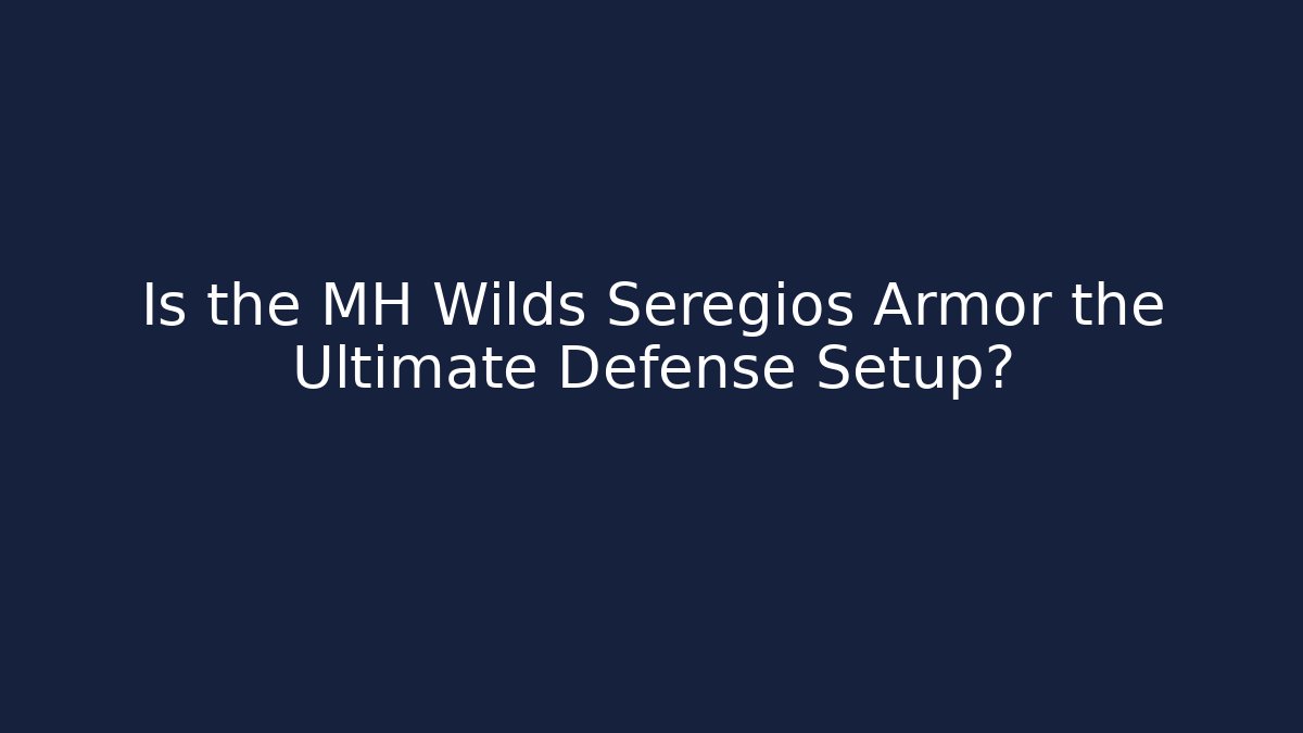 Is the MH Wilds Seregios Armor the Ultimate Defense Setup?