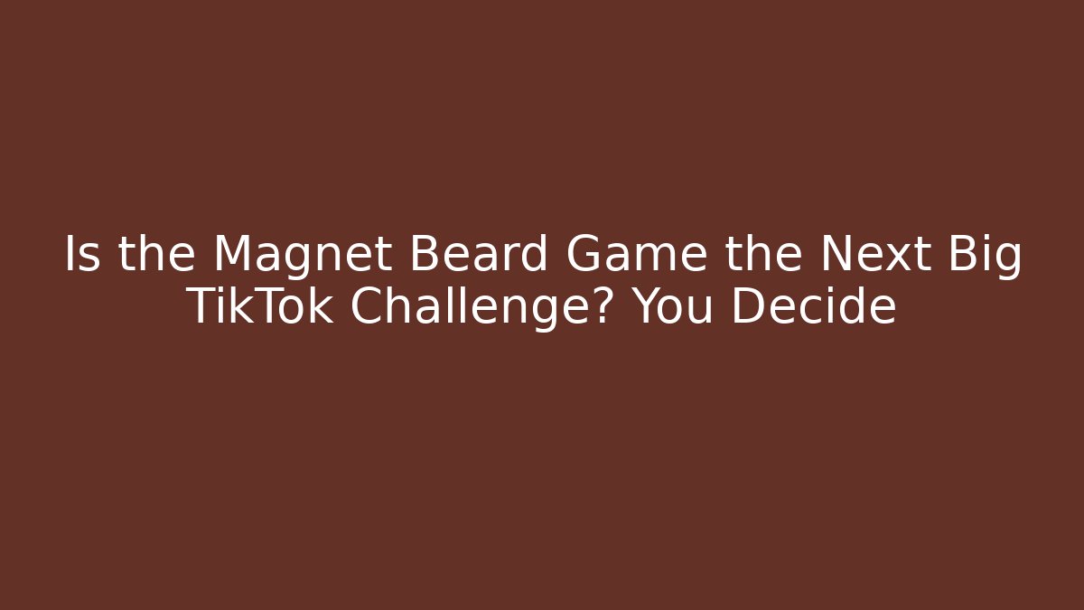 Is the Magnet Beard Game the Next Big TikTok Challenge? You Decide