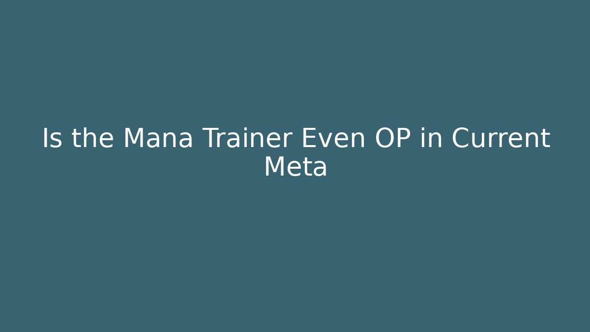 Is the Mana Trainer Even OP in Current Meta