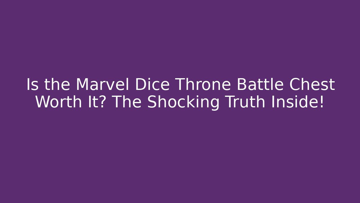 Is the Marvel Dice Throne Battle Chest Worth It? The Shocking Truth Inside!