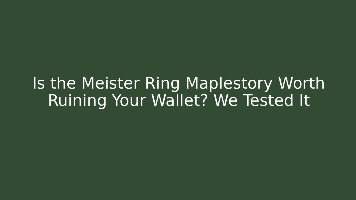 Is the Meister Ring Maplestory Worth Ruining Your Wallet? We Tested It