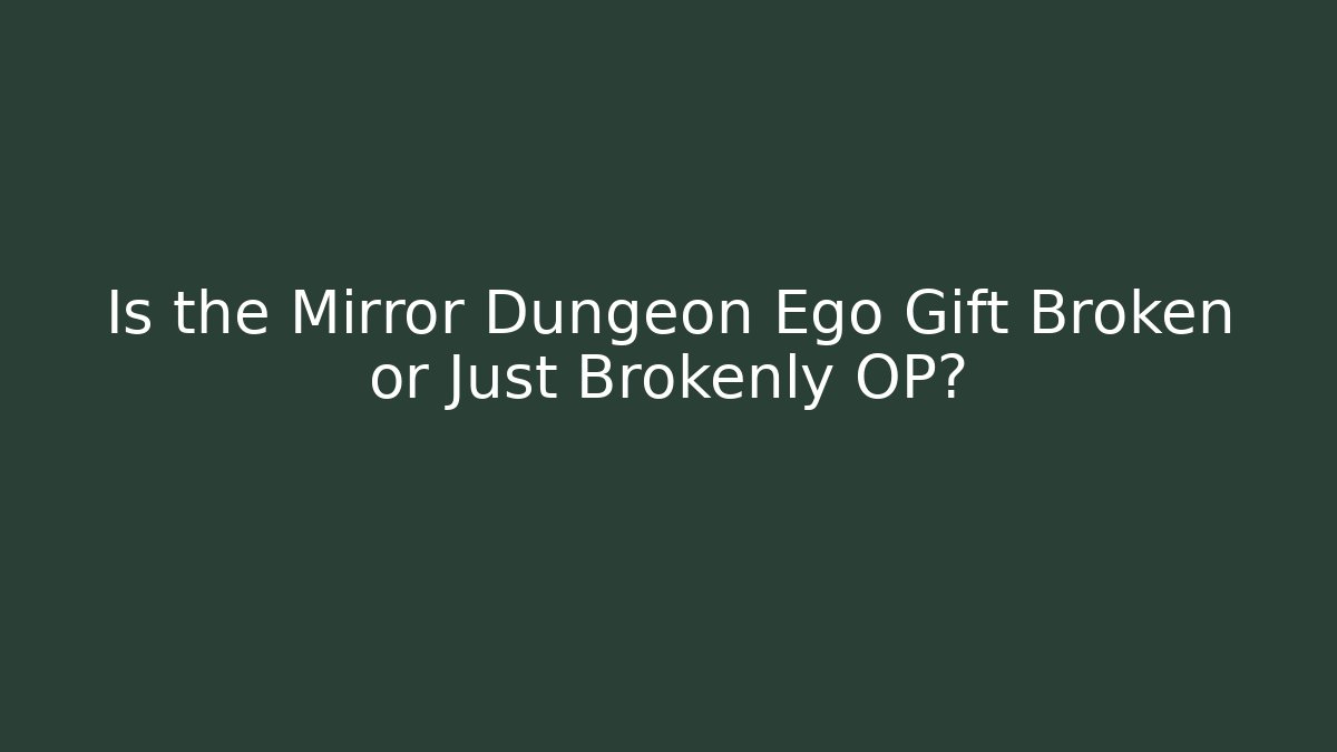 Is the Mirror Dungeon Ego Gift Broken or Just Brokenly OP?