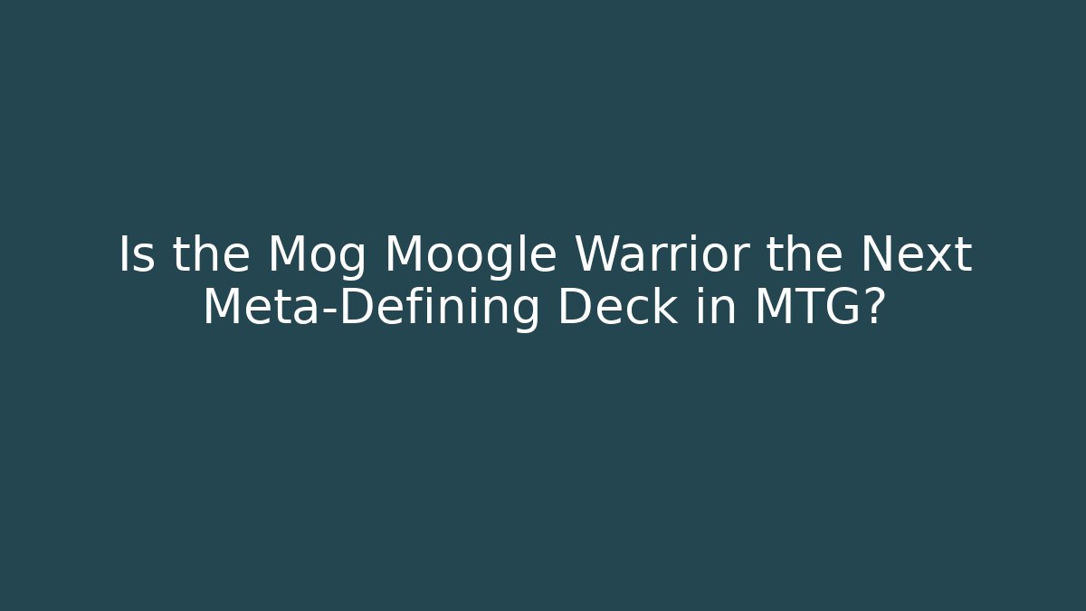 Is the Mog Moogle Warrior the Next Meta-Defining Deck in MTG?