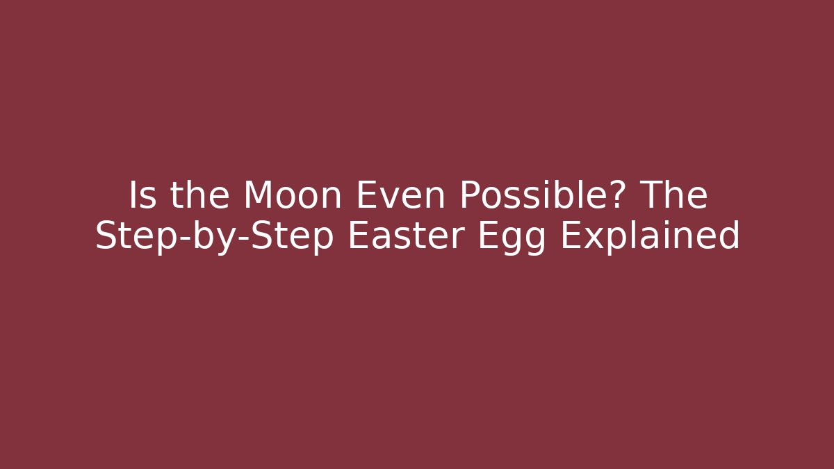 Is the Moon Even Possible? The Step-by-Step Easter Egg Explained