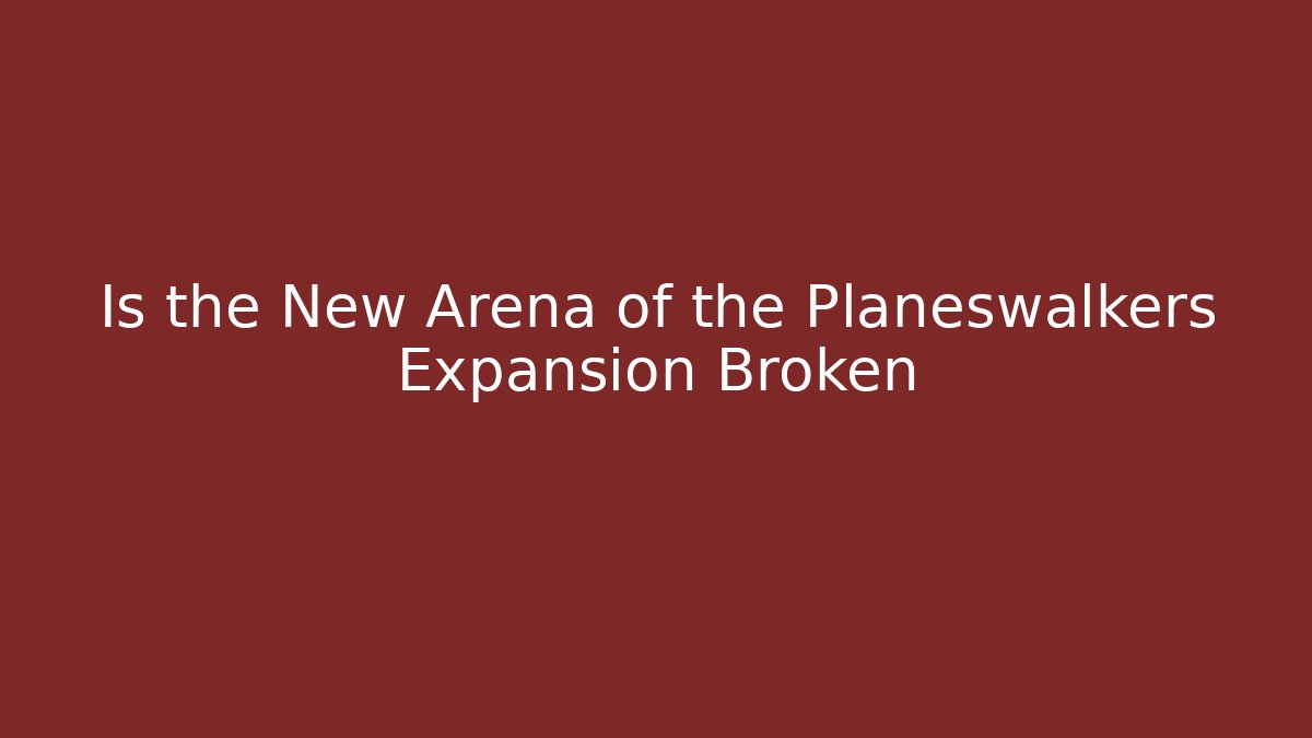 Is the New Arena of the Planeswalkers Expansion Broken