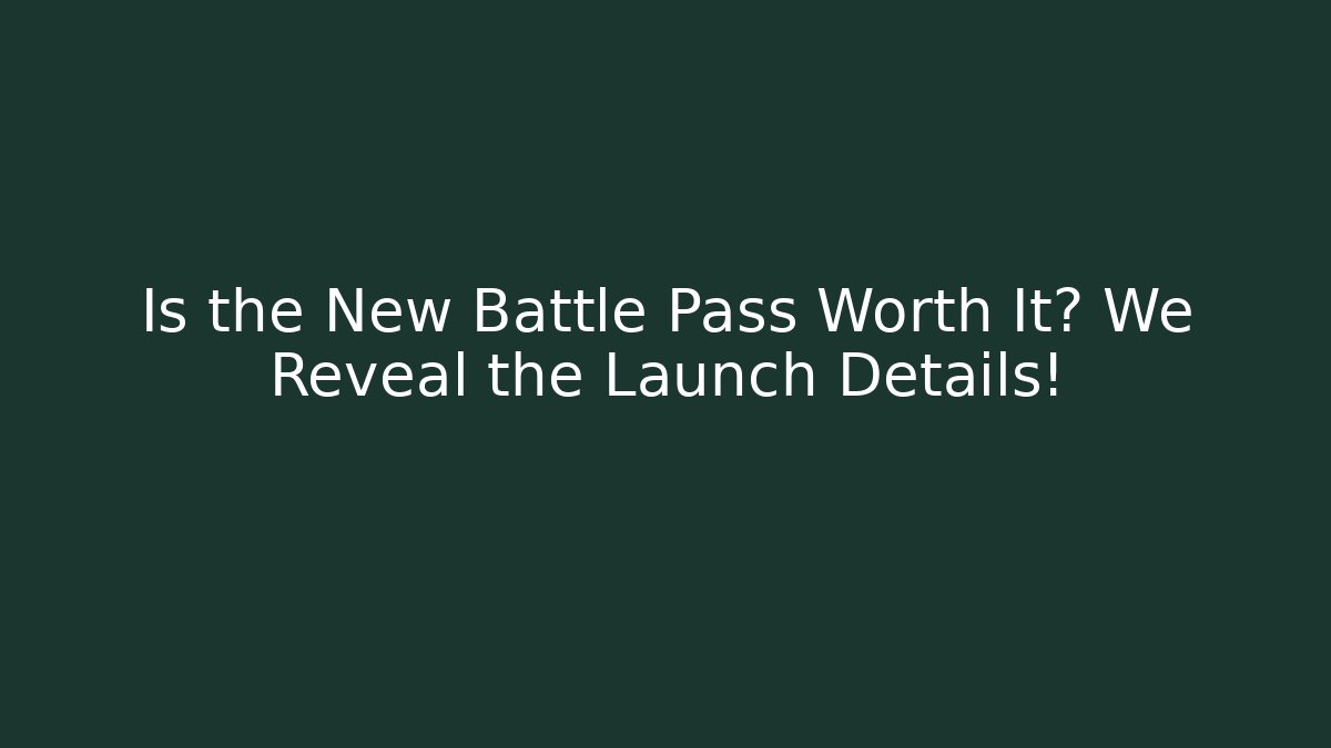 Is the New Battle Pass Worth It? We Reveal the Launch Details!