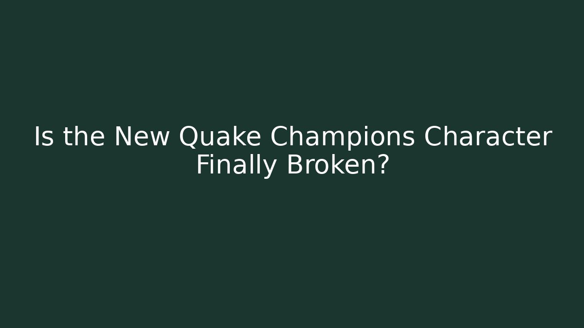 Is the New Quake Champions Character Finally Broken?