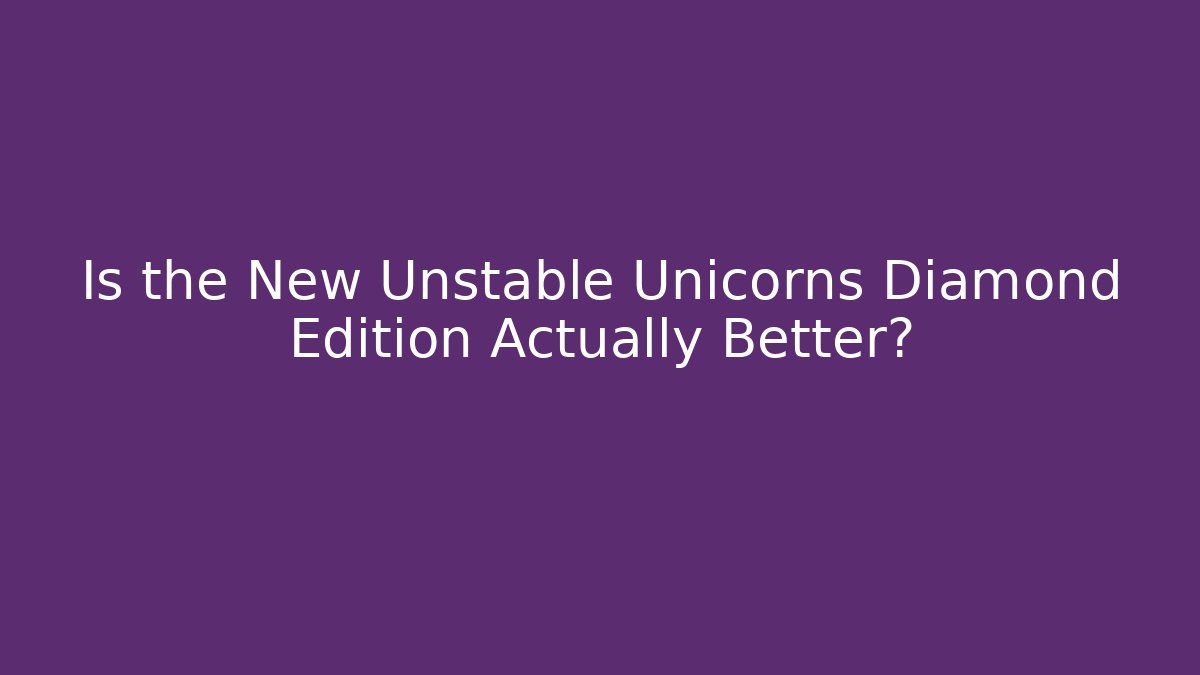 Is the New Unstable Unicorns Diamond Edition Actually Better?