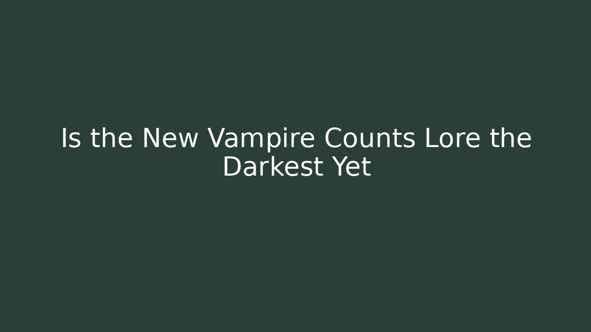 Is the New Vampire Counts Lore the Darkest Yet - Andrea Zevedo