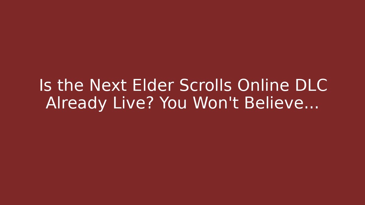 Is the Next Elder Scrolls Online DLC Already Live? You Won’t Believe...