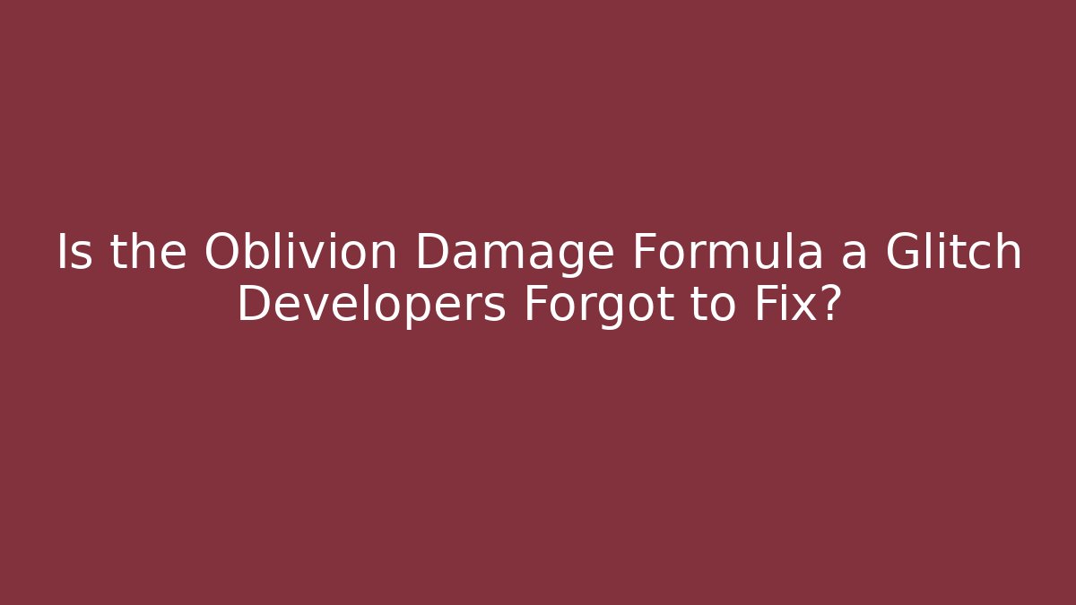 Is the Oblivion Damage Formula a Glitch Developers Forgot to Fix?
