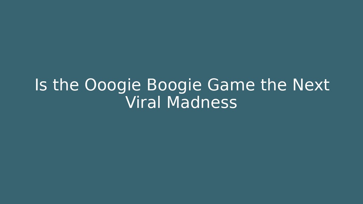 Is the Ooogie Boogie Game the Next Viral Madness - Andrea Zevedo
