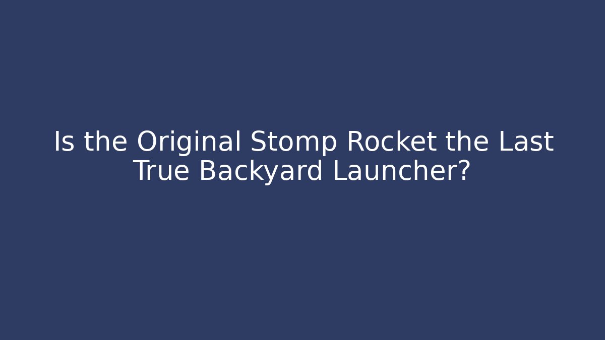 Is the Original Stomp Rocket the Last True Backyard Launcher?