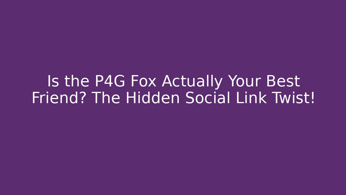 Is the P4G Fox Actually Your Best Friend? The Hidden Social Link Twist!