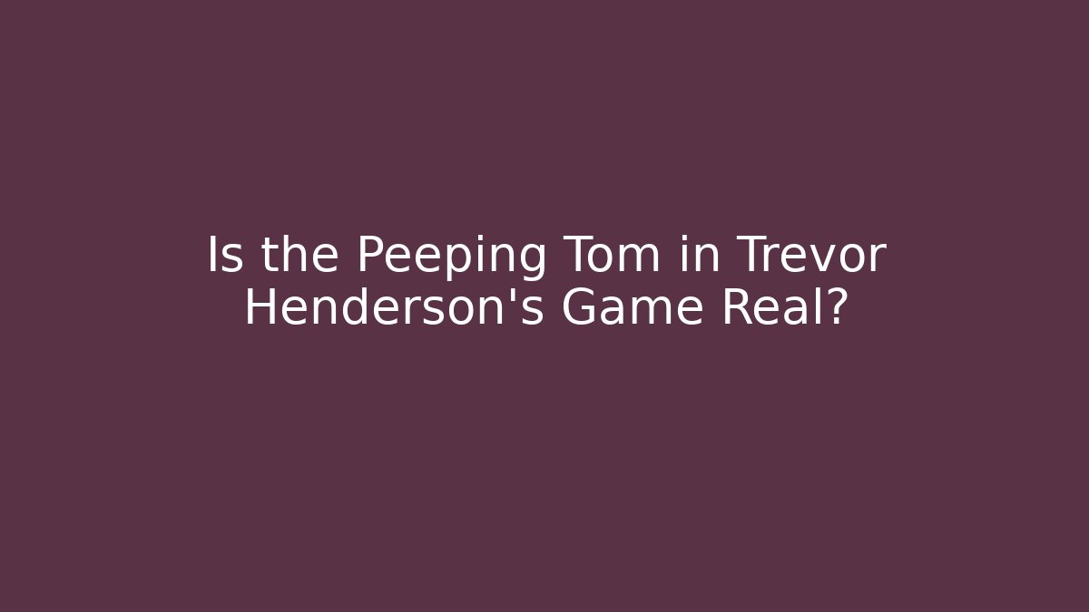 Is the Peeping Tom in Trevor Henderson's Game Real?
