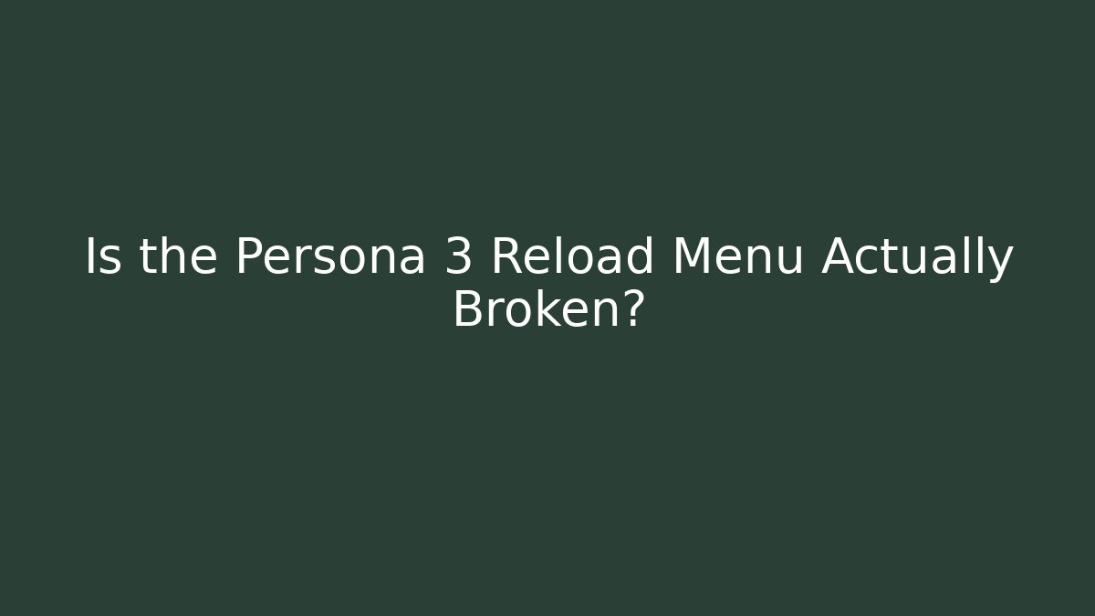 Is the Persona 3 Reload Menu Actually Broken?