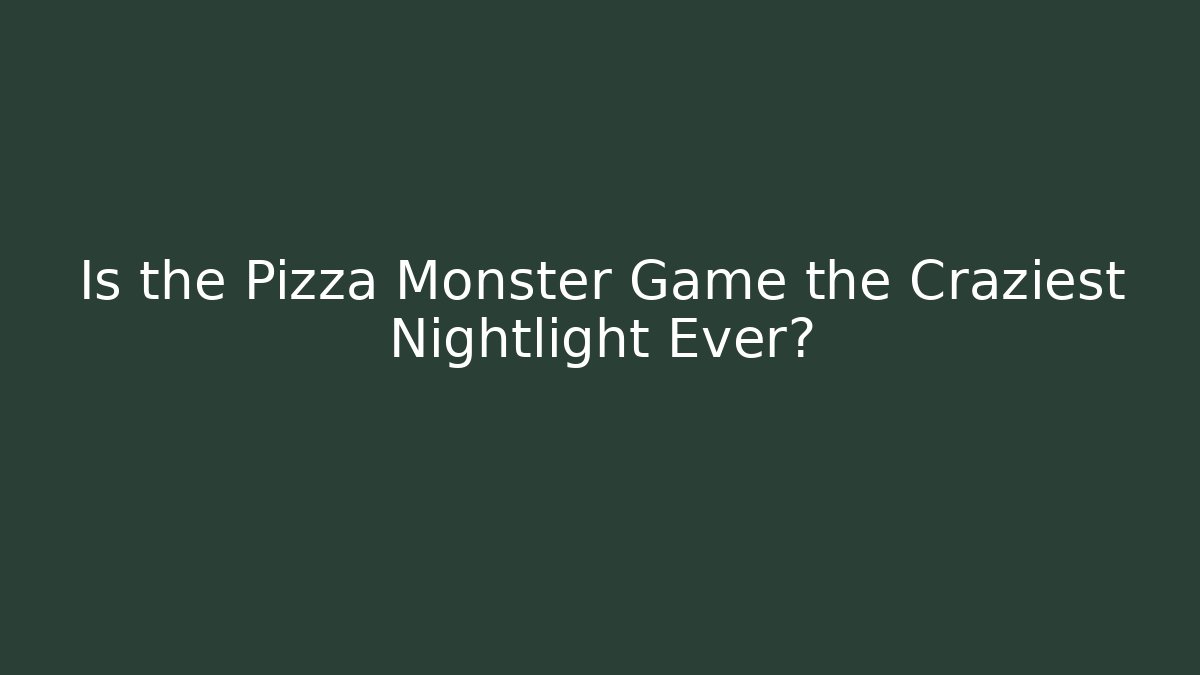 Is the Pizza Monster Game the Craziest Nightlight Ever?