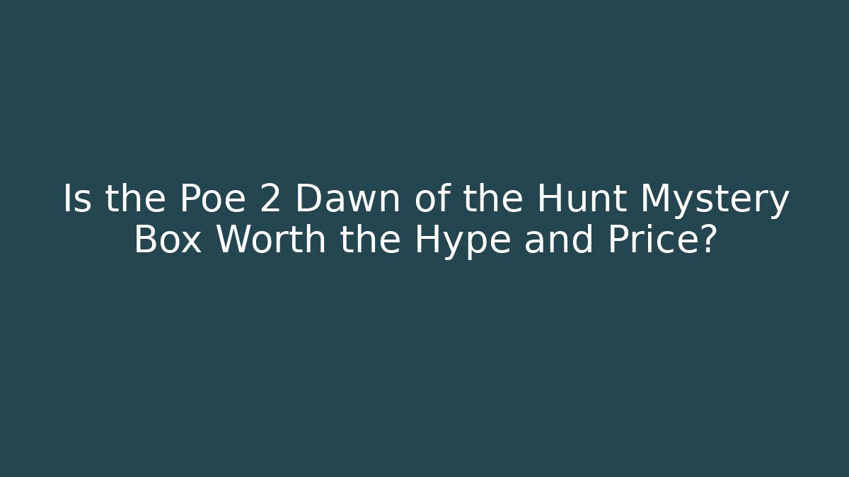Is the Poe 2 Dawn of the Hunt Mystery Box Worth the Hype and Price?