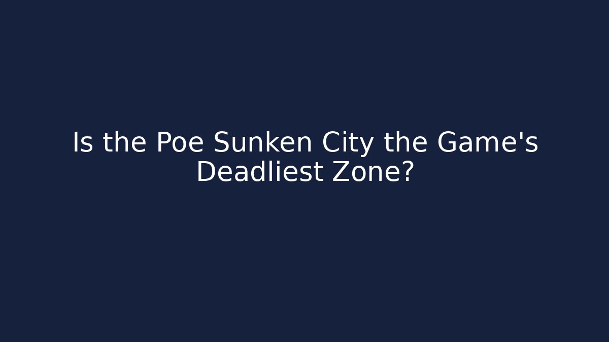 Is the Poe Sunken City the Game's Deadliest Zone?