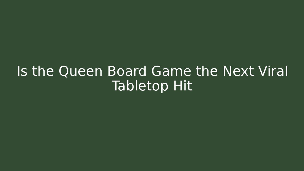 Is the Queen Board Game the Next Viral Tabletop Hit