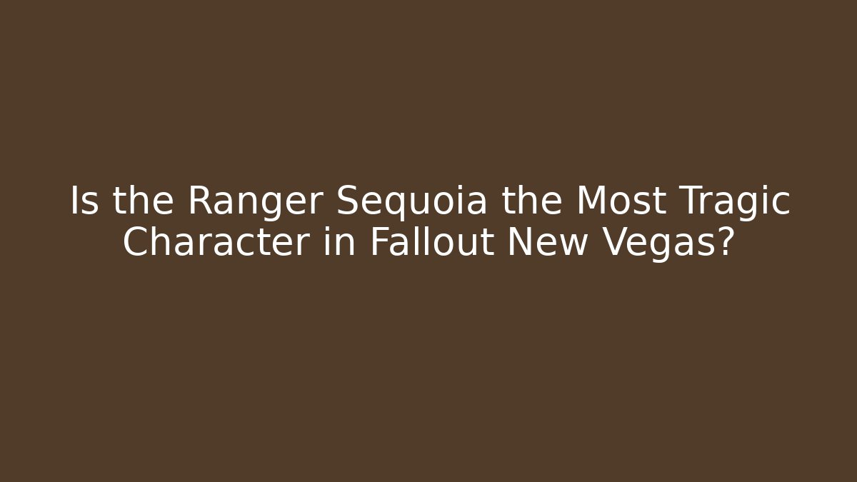 Is the Ranger Sequoia the Most Tragic Character in Fallout New Vegas?