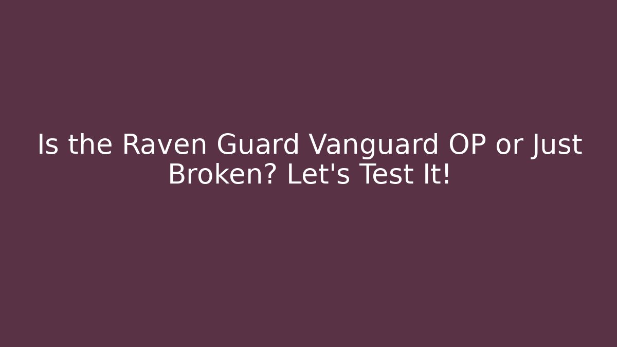 Is the Raven Guard Vanguard OP or Just Broken? Let's Test It!