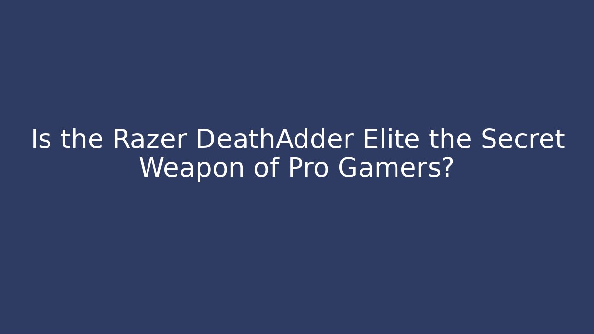 Is the Razer DeathAdder Elite the Secret Weapon of Pro Gamers?