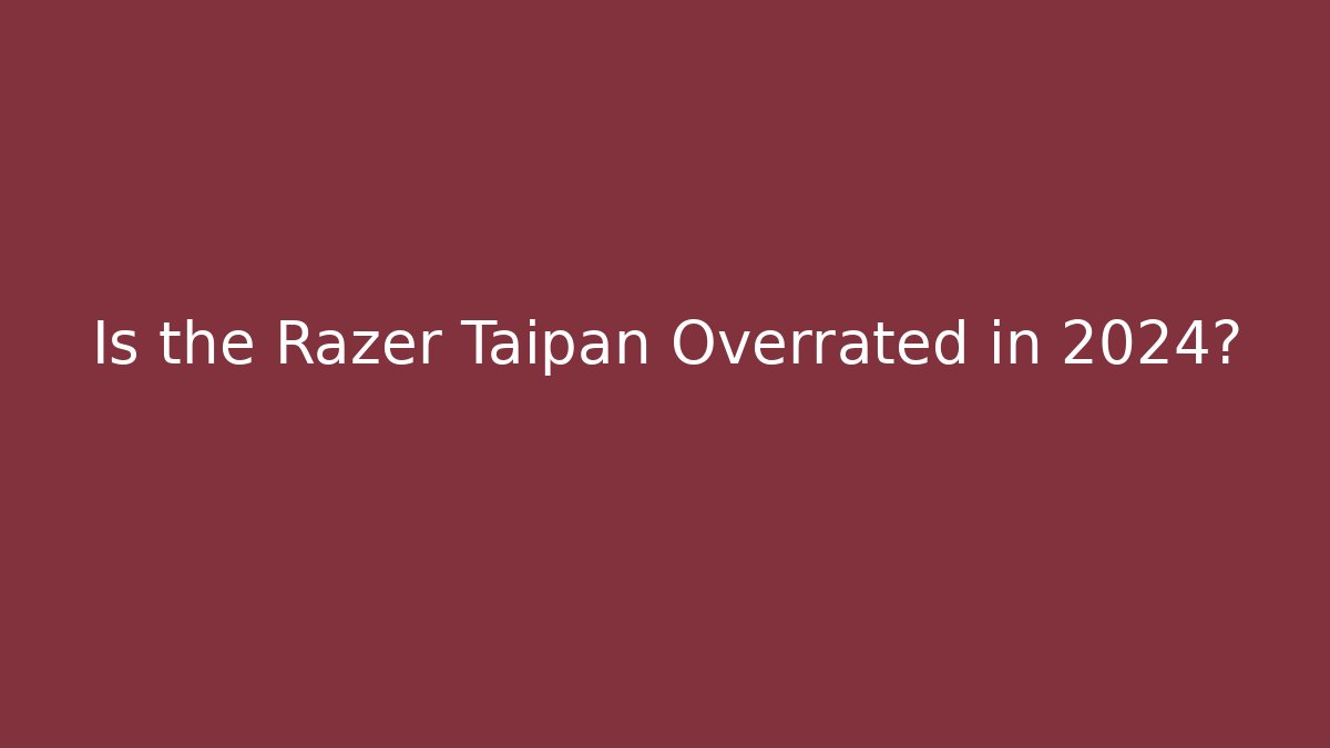 Is the Razer Taipan Overrated in 2024?