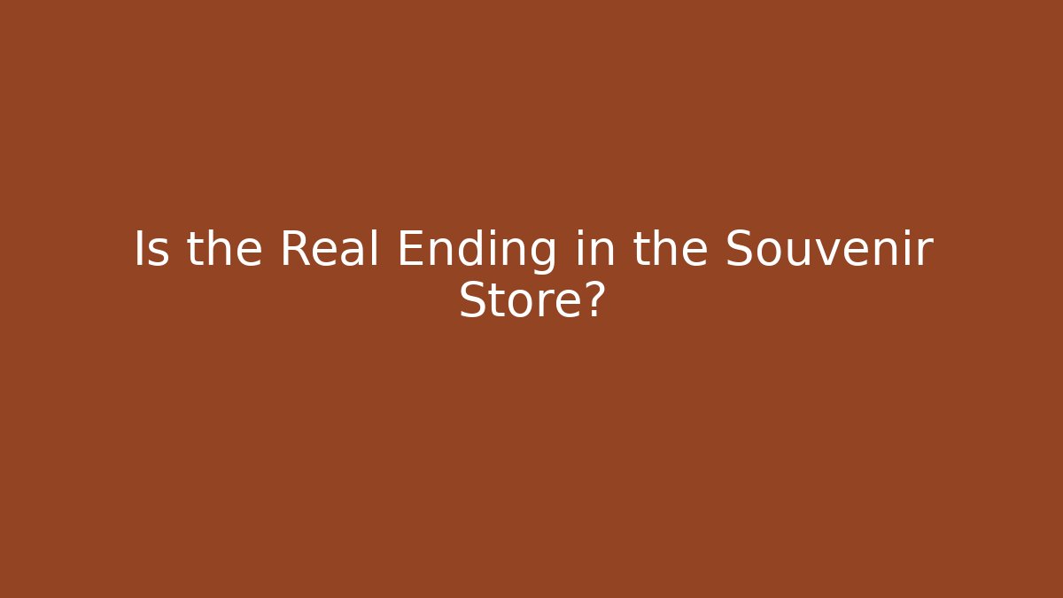 Is the Real Ending in the Souvenir Store?