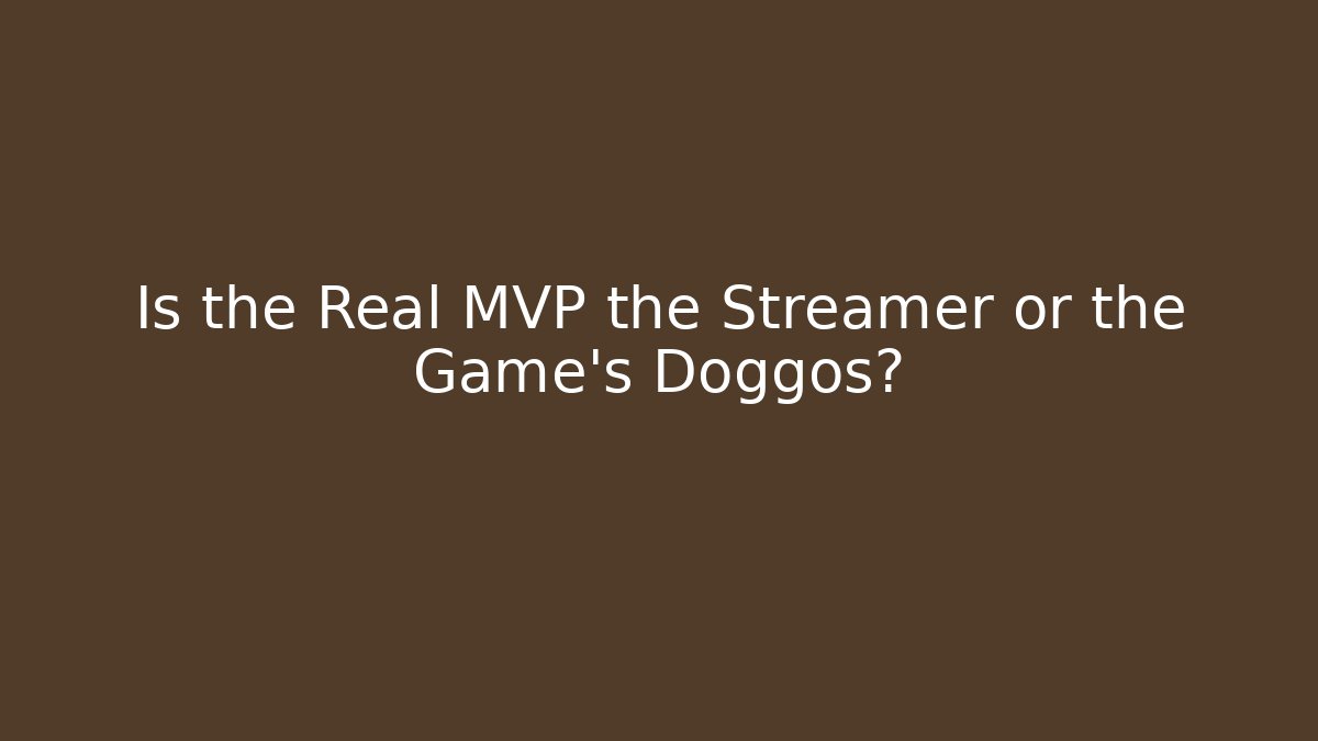 Is the Real MVP the Streamer or the Game's Doggos?