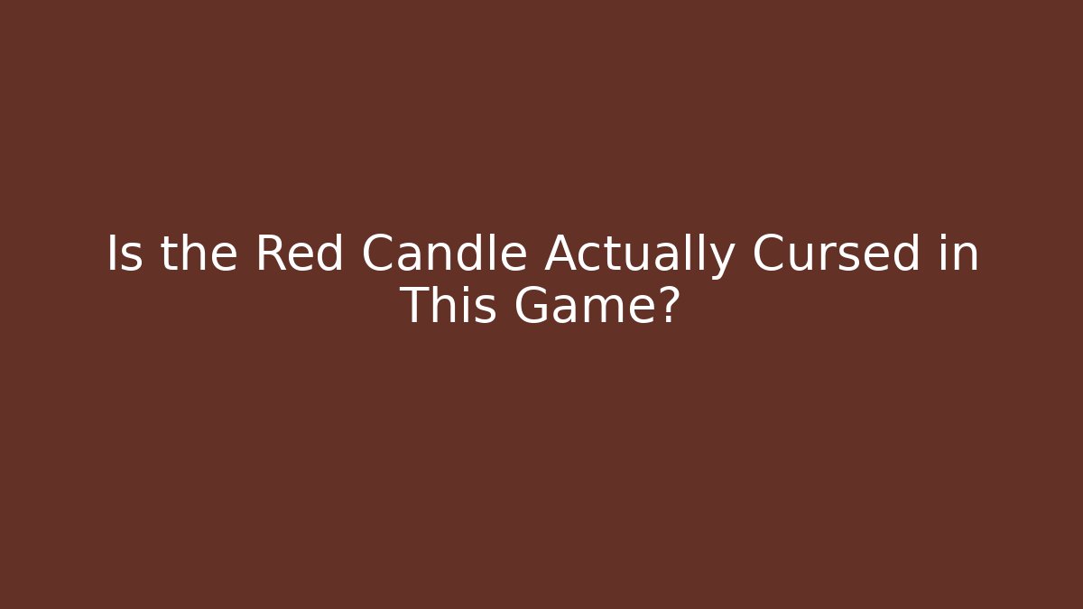 Is the Red Candle Actually Cursed in This Game?
