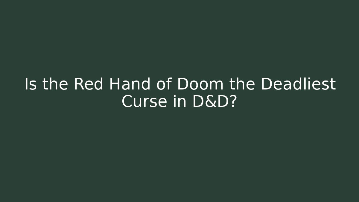 Is the Red Hand of Doom the Deadliest Curse in D&D?
